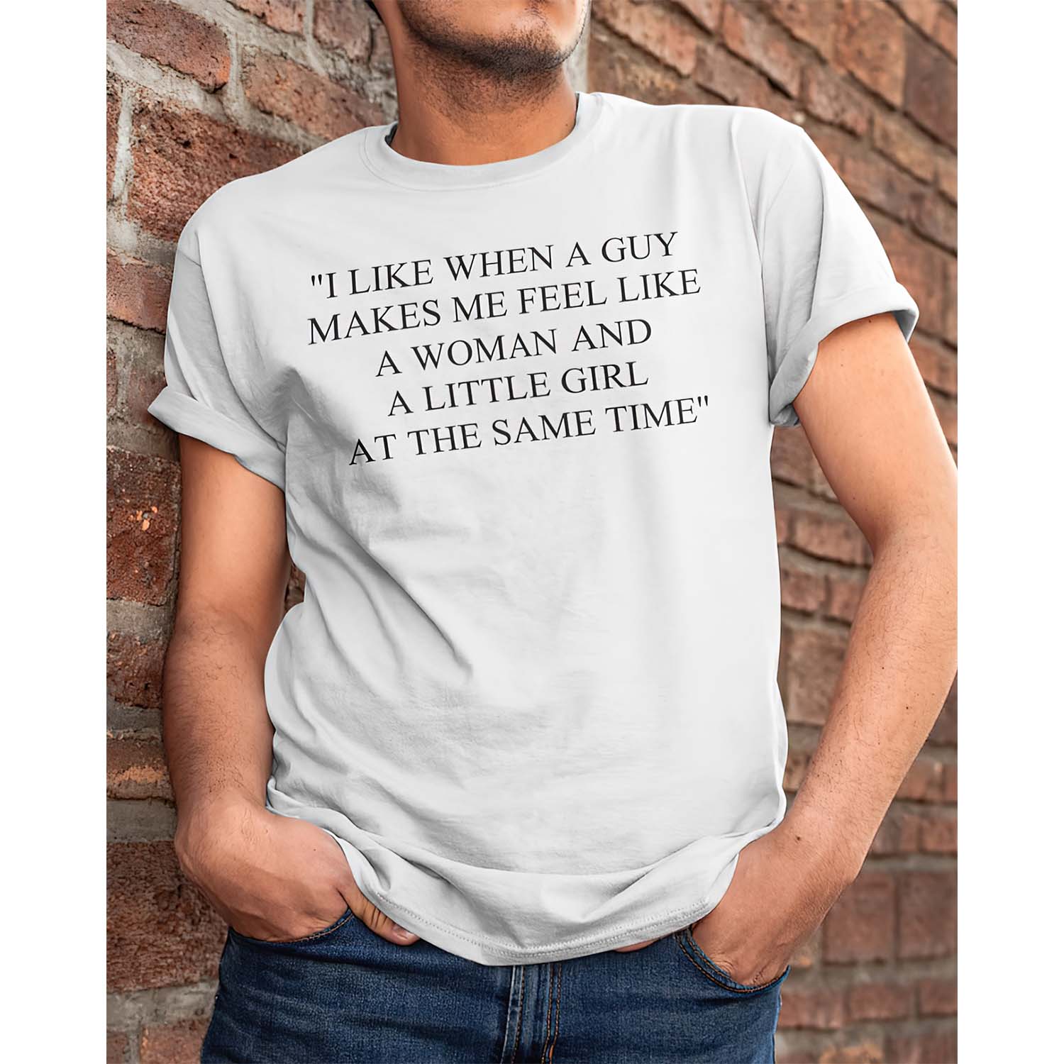 I Like When A Guy Makes Me Feel Like A Woman And A Little Girl At The Same Time Shirt