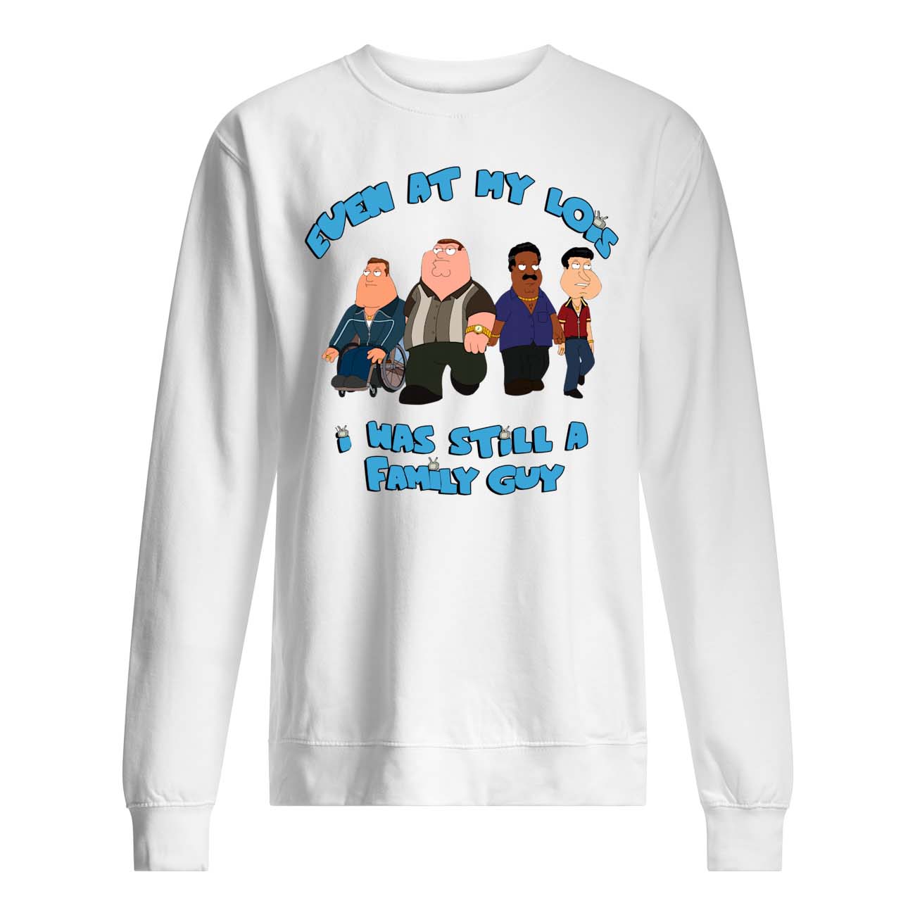 Even At My Lois I Was Still A Family Guy Shirt Even At My Lois I Was Still A Family Guy Shirt