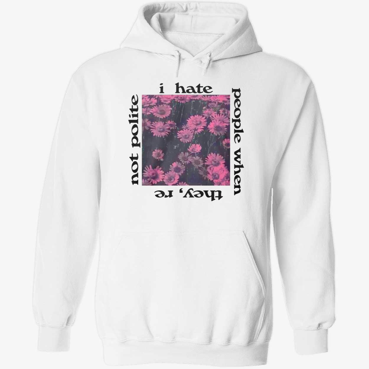 I Hate People When They’Re Not Polite Shirt I Hate People When They’Re Not Polite Shirt