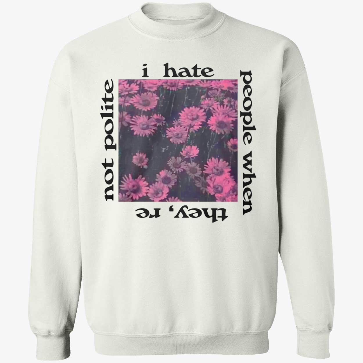 I Hate People When They’Re Not Polite Shirt I Hate People When They’Re Not Polite Shirt