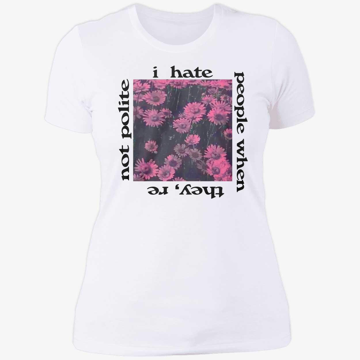 I Hate People When They’Re Not Polite Shirt I Hate People When They’Re Not Polite Shirt
