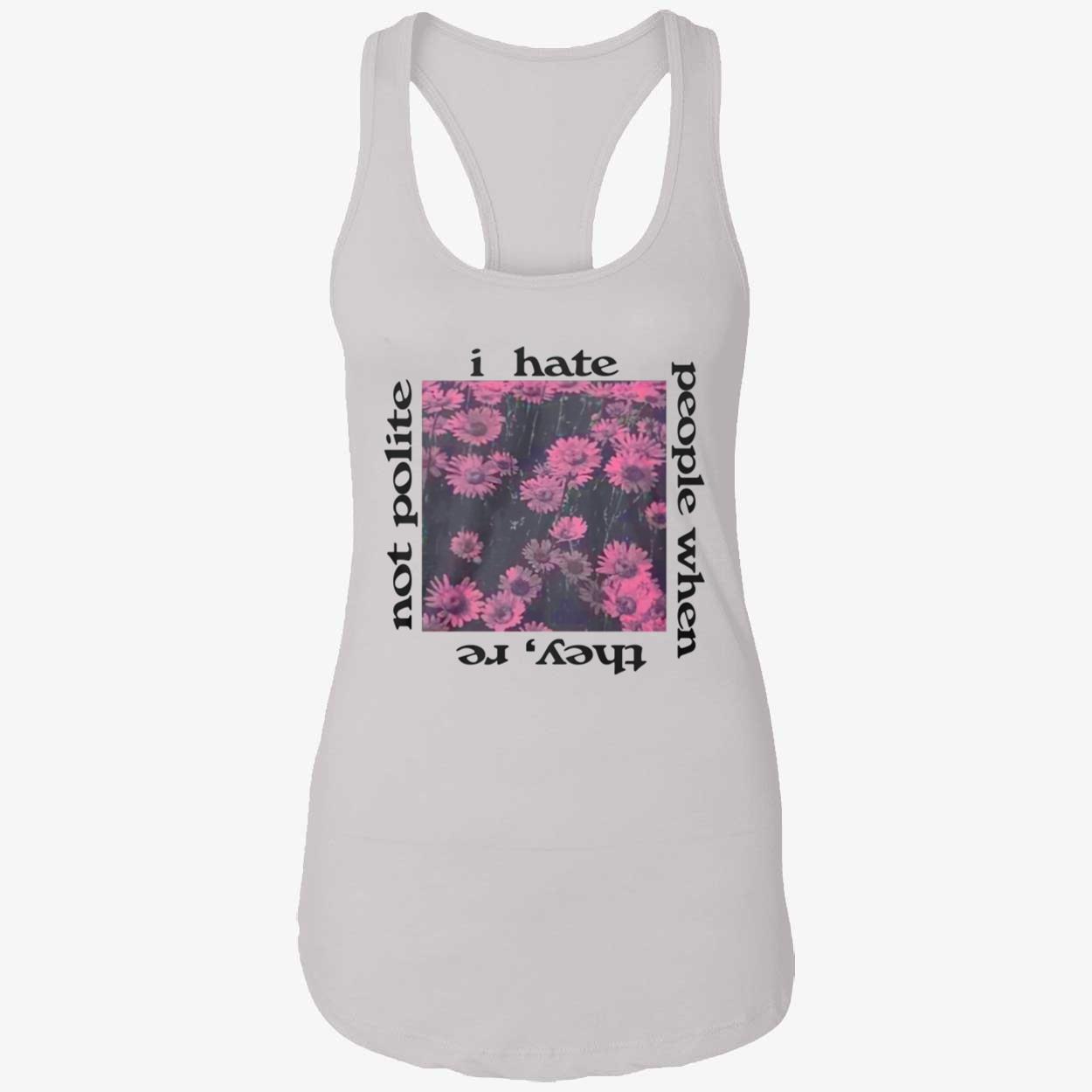 I Hate People When They’Re Not Polite Shirt I Hate People When They’Re Not Polite Shirt