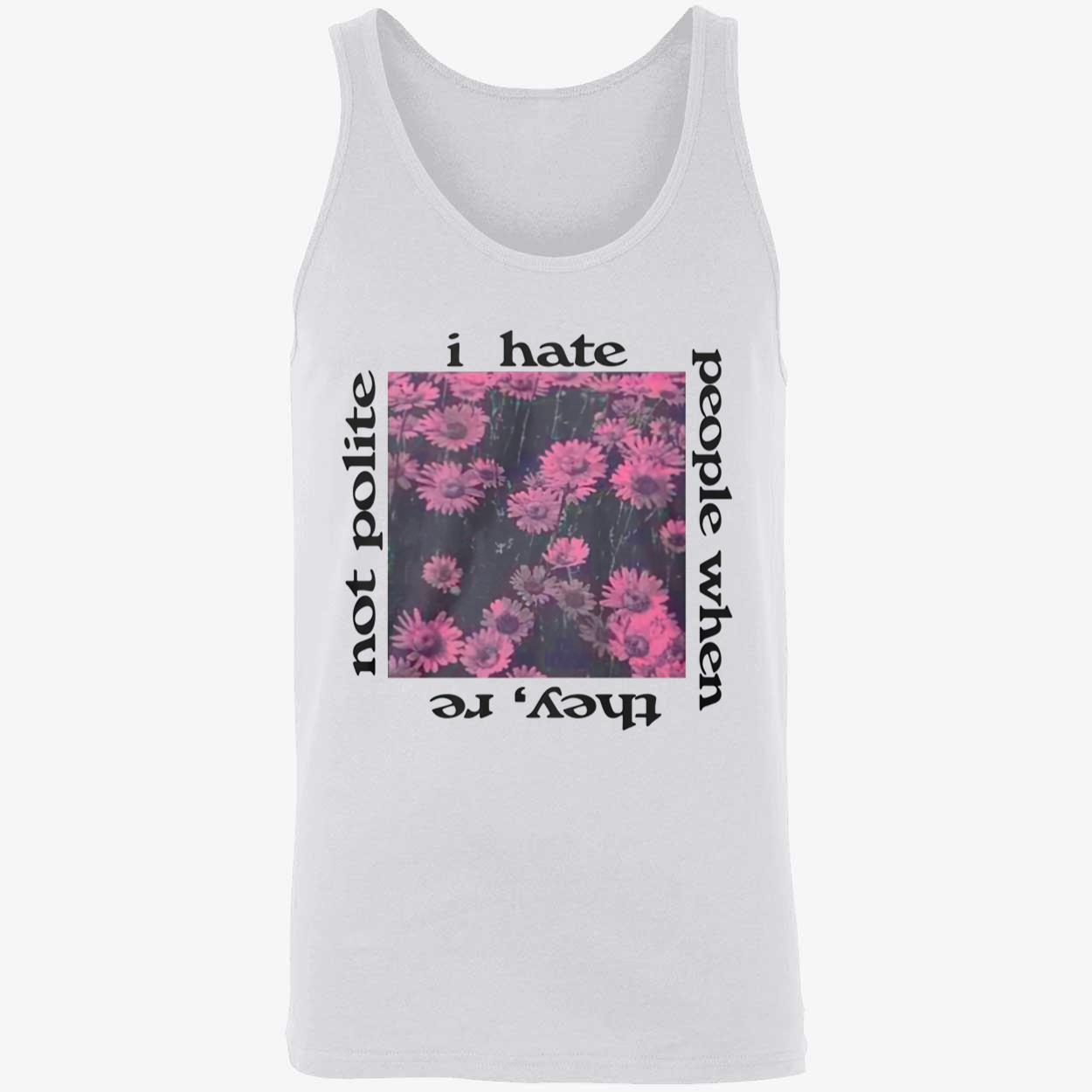 I Hate People When They’Re Not Polite Shirt I Hate People When They’Re Not Polite Shirt