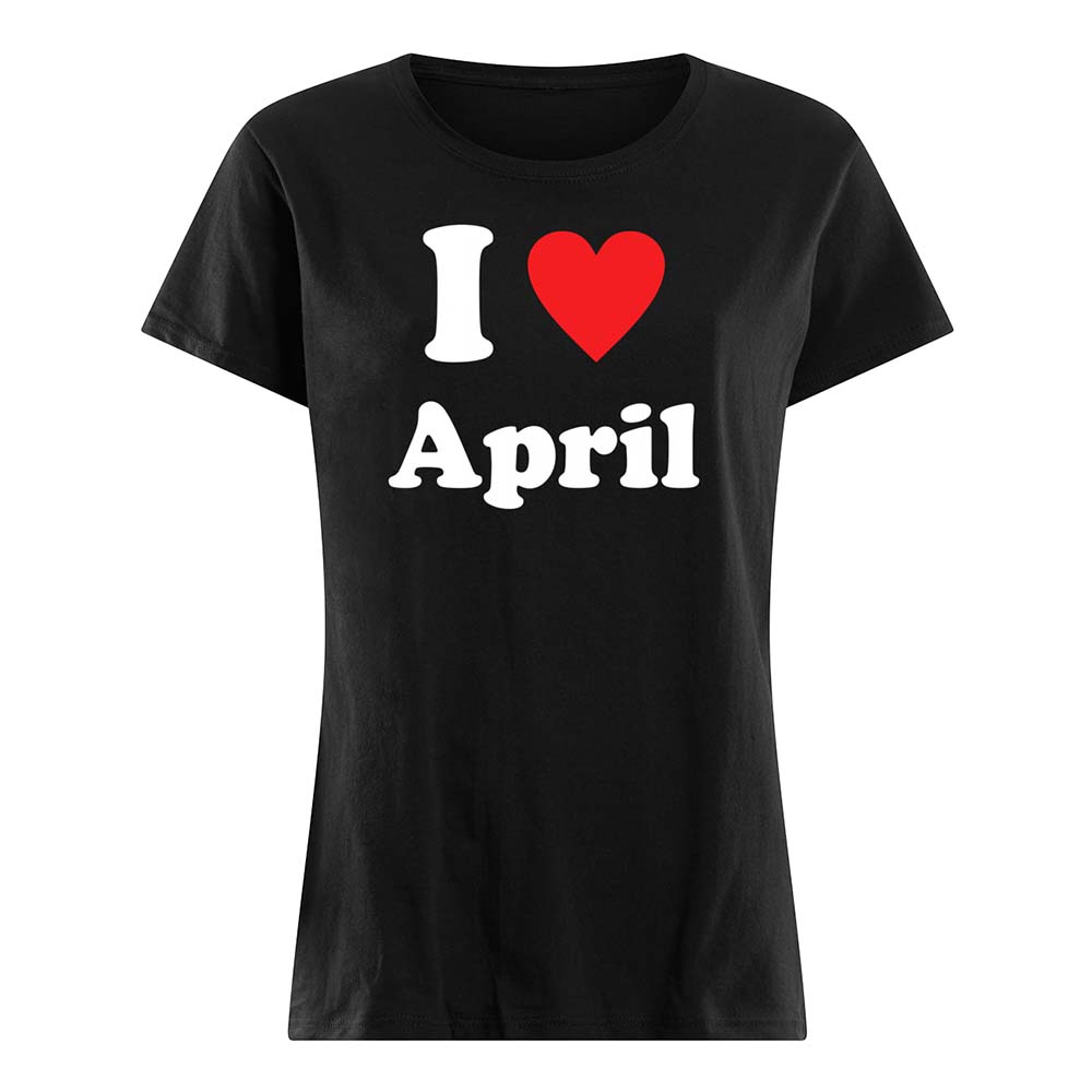 I Love April Shirt I Love April Shirt