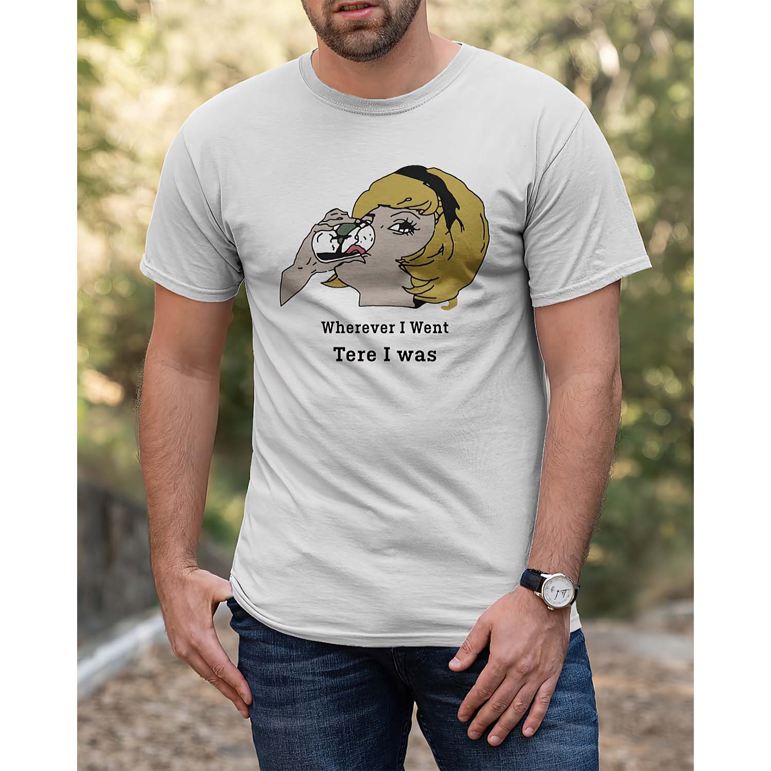 Wherever I Went Tere I Was Shirt Wherever I Went Tere I Was Shirt