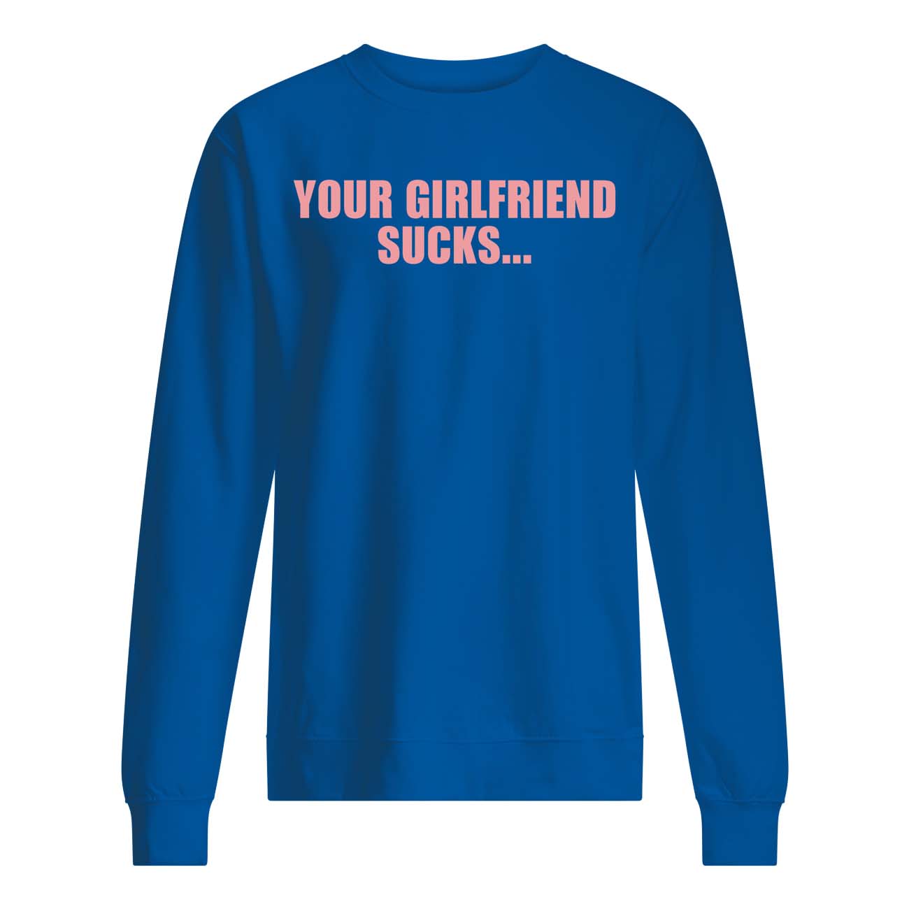 I Swallow Your Girlfriend S*Cks Shirt I Swallow Your Girlfriend S*Cks Shirt