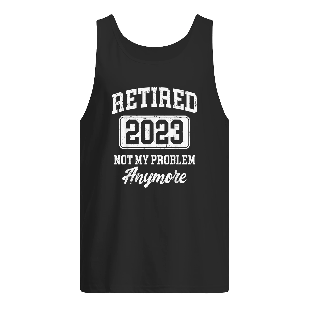 Retired 2023 Not My Problem Anymore T-Shirt Retired 2023 Not My Problem Anymore T-Shirt