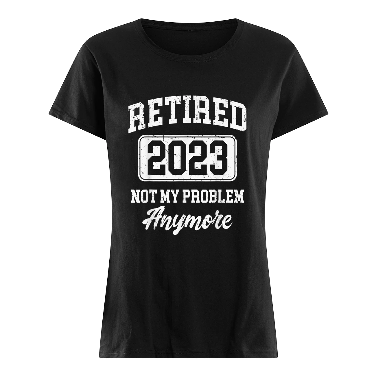 Retired 2023 Not My Problem Anymore T-Shirt Retired 2023 Not My Problem Anymore T-Shirt