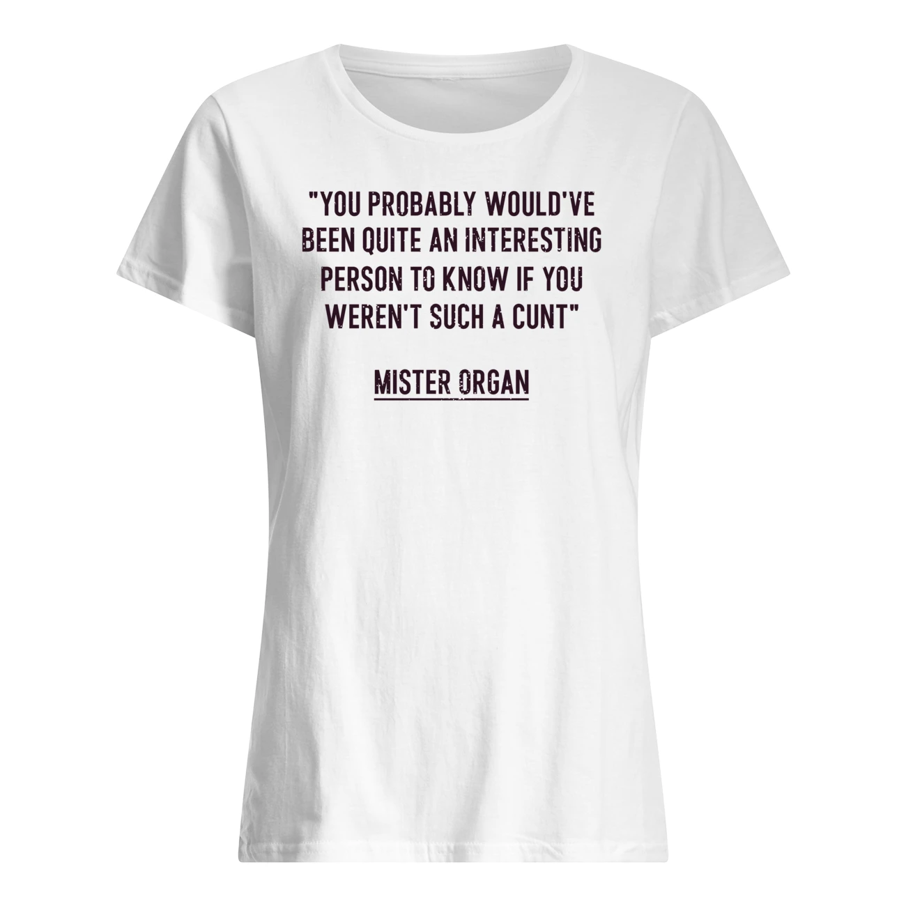 You Probably Would’Ve Been Quite An Interesting Person Shirt You Probably Would’Ve Been Quite An Interesting Person Shirt