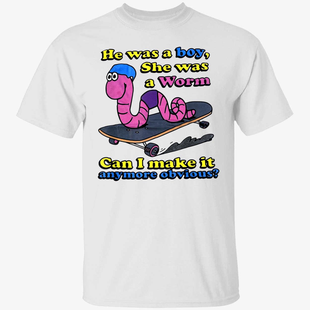 He Was A Boy She Was A Worm Can I Make It Anymore Obvious Shirt He Was A Boy She Was A Worm Can I Make It Anymore Obvious Shirt