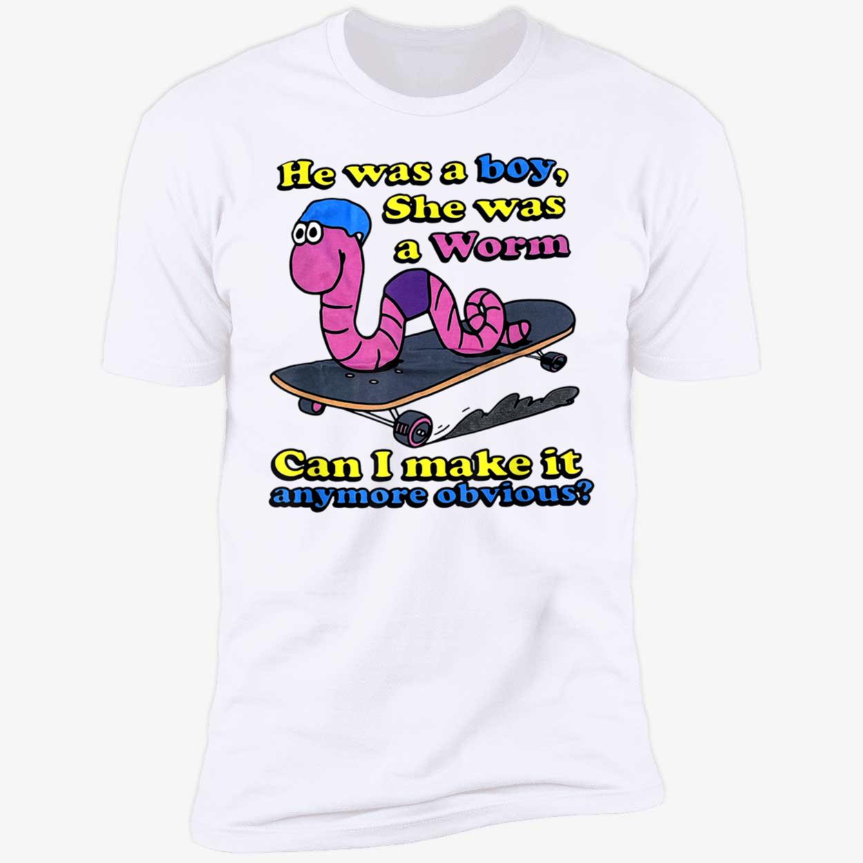He Was A Boy She Was A Worm Can I Make It Anymore Obvious Shirt He Was A Boy She Was A Worm Can I Make It Anymore Obvious Shirt