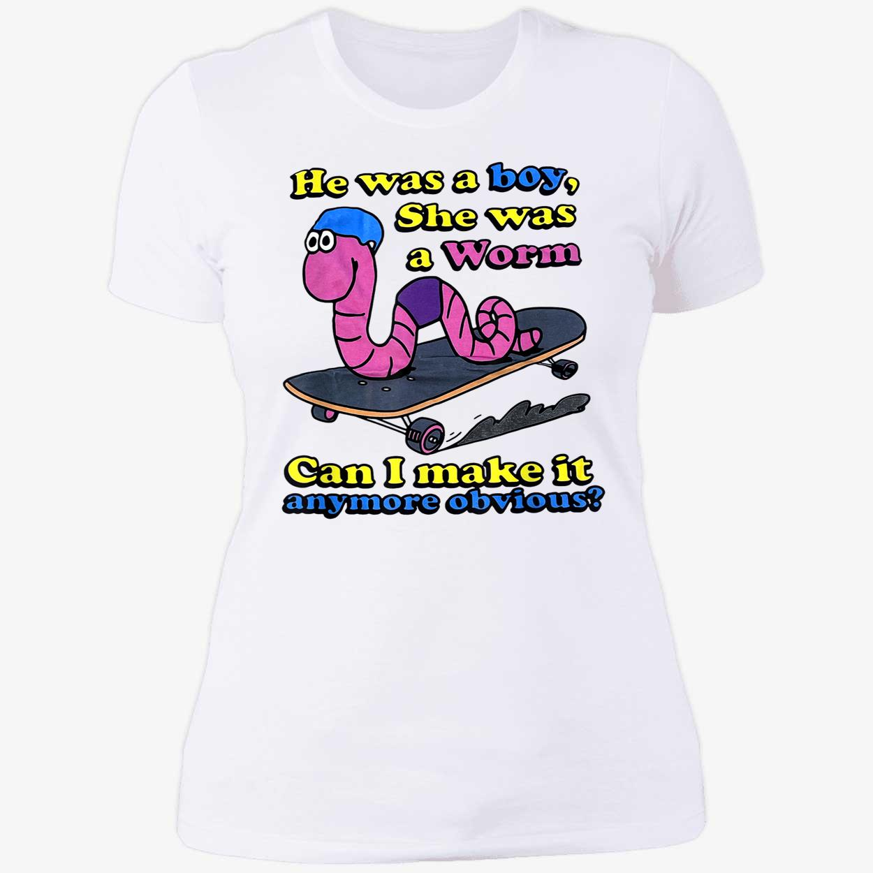 He Was A Boy She Was A Worm Can I Make It Anymore Obvious Shirt He Was A Boy She Was A Worm Can I Make It Anymore Obvious Shirt