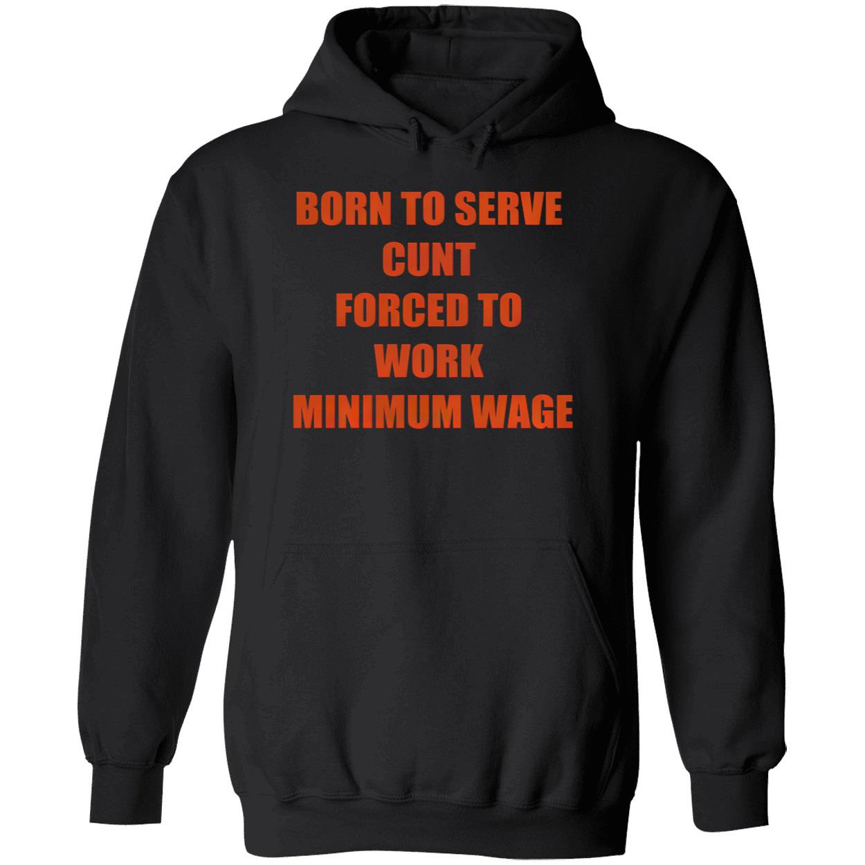 Born To Serve C*Nt Forced To Work Minimum Wage T-Shirt Born To Serve C*Nt Forced To Work Minimum Wage T-Shirt