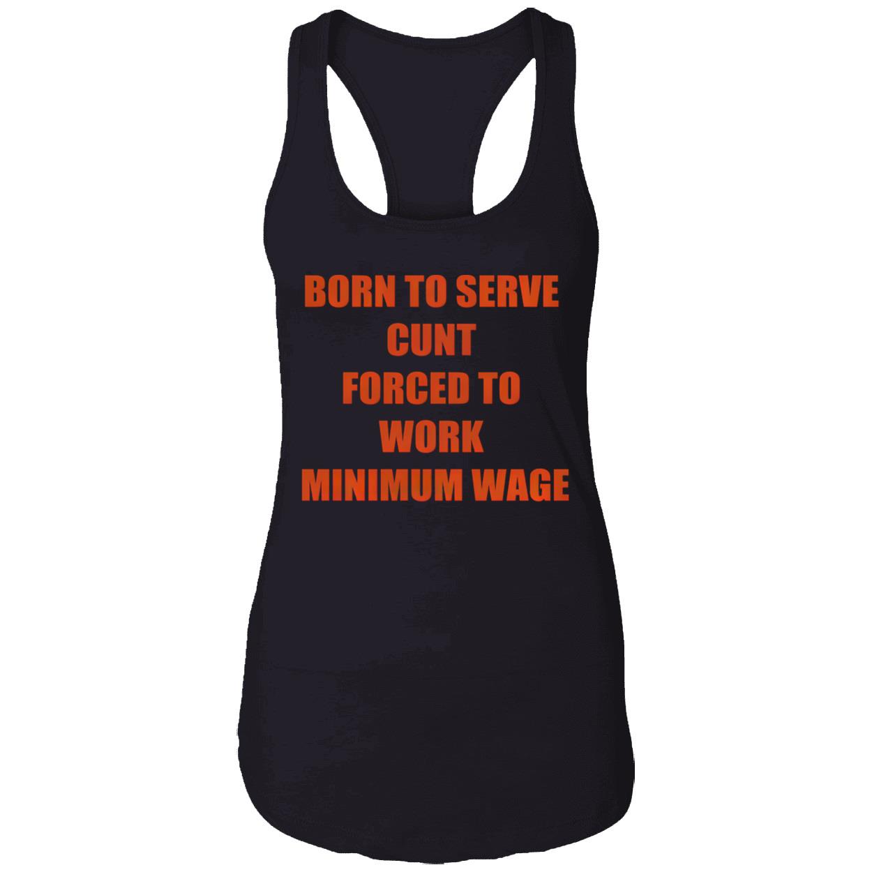 Born To Serve C*Nt Forced To Work Minimum Wage T-Shirt Born To Serve C*Nt Forced To Work Minimum Wage T-Shirt