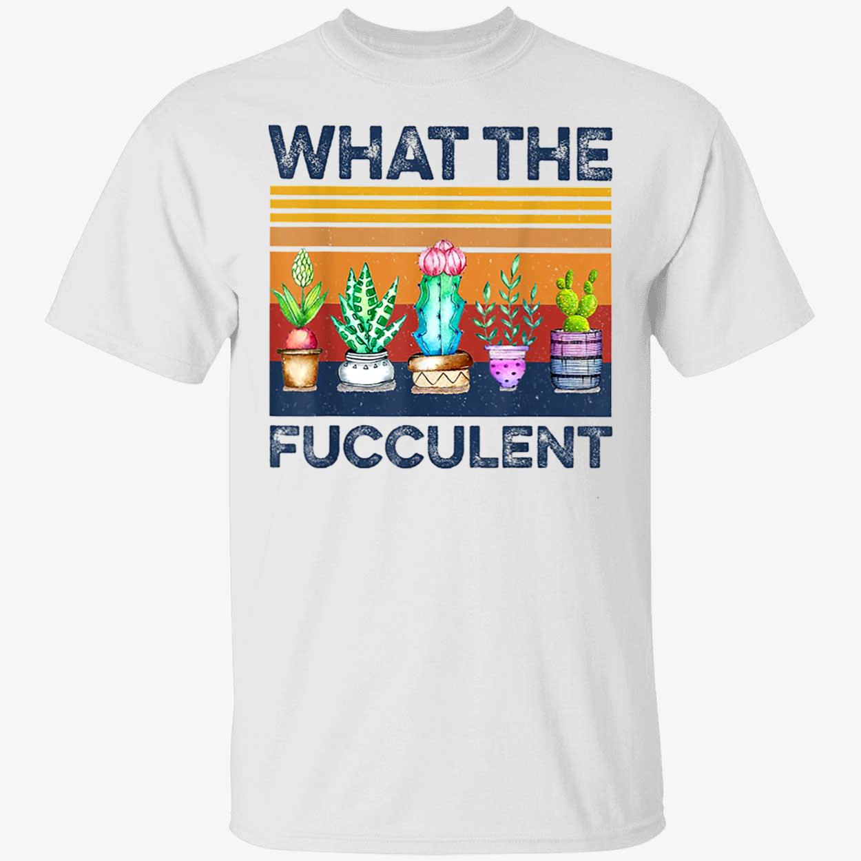 What The Fucculent Shirt What The Fucculent Shirt
