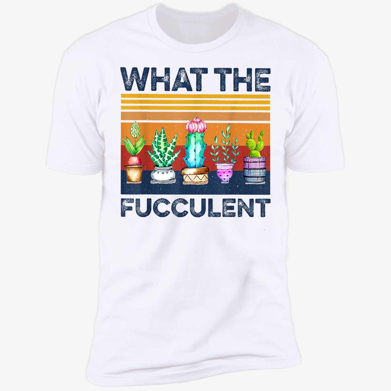 What The Fucculent Shirt What The Fucculent Shirt