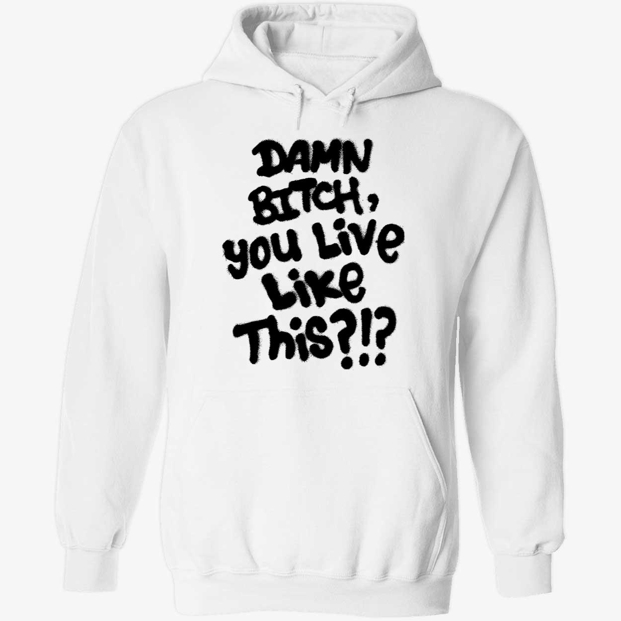 Damn B*Tch You Like This Shirt Damn B*Tch You Like This Shirt