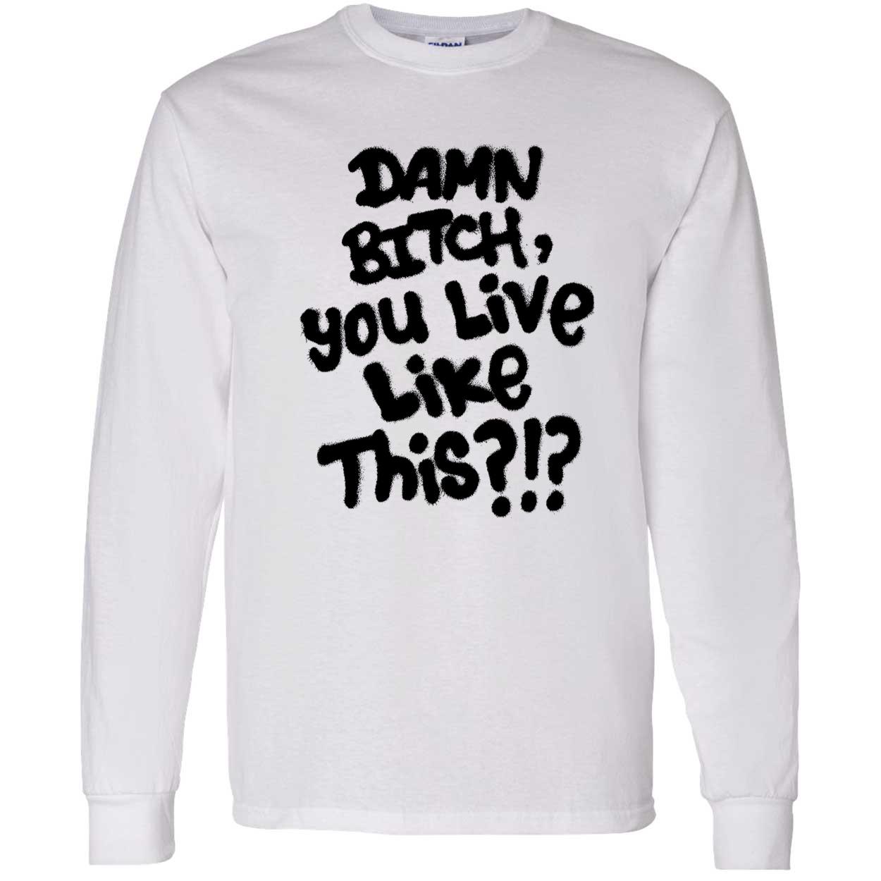 Damn B*Tch You Like This Shirt Damn B*Tch You Like This Shirt