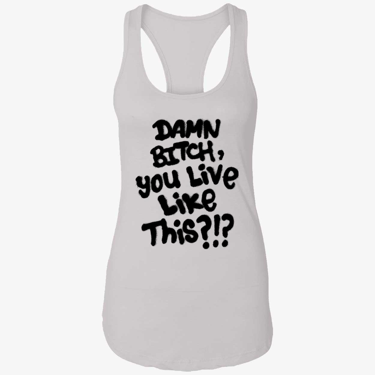 Damn B*Tch You Like This Shirt Damn B*Tch You Like This Shirt