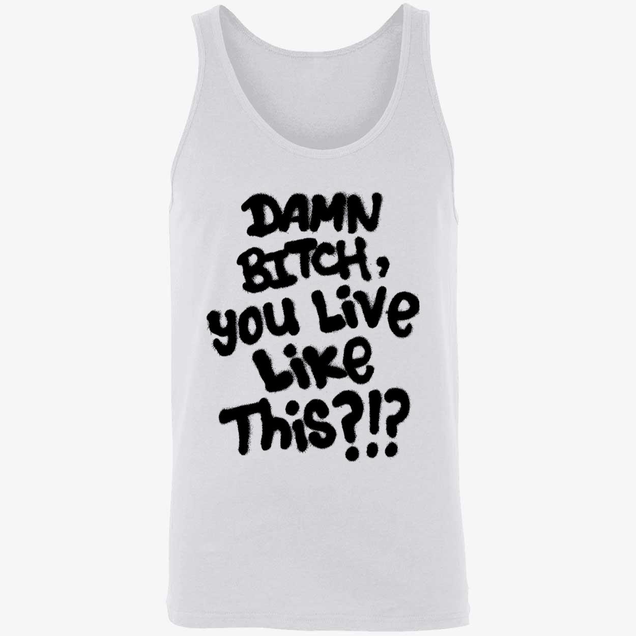 Damn B*Tch You Like This Shirt Damn B*Tch You Like This Shirt