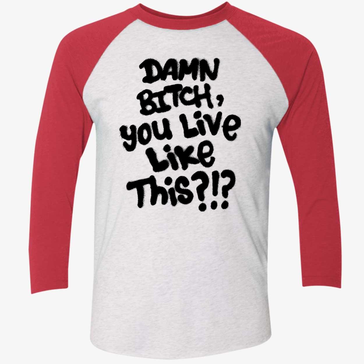 Damn B*Tch You Like This Shirt Damn B*Tch You Like This Shirt