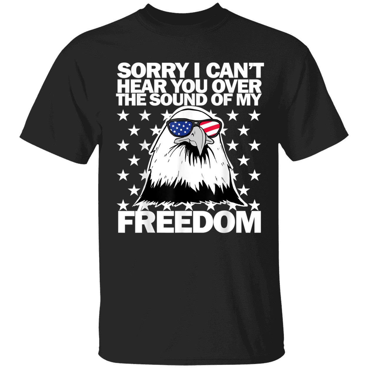 Sorry I Can’T Hear You Over The Sound Of Freedom Shirt Sorry I Can’T Hear You Over The Sound Of Freedom Shirt