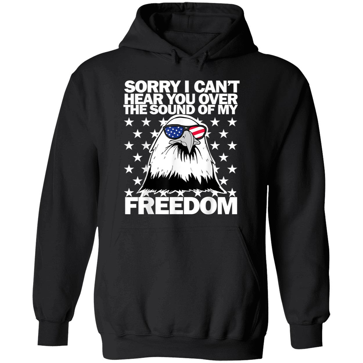 Sorry I Can’T Hear You Over The Sound Of Freedom Shirt Sorry I Can’T Hear You Over The Sound Of Freedom Shirt