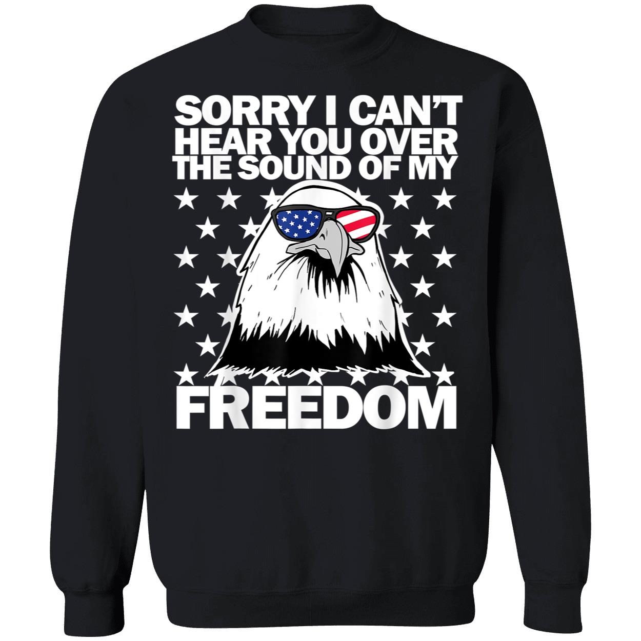 Sorry I Can’T Hear You Over The Sound Of Freedom Shirt Sorry I Can’T Hear You Over The Sound Of Freedom Shirt