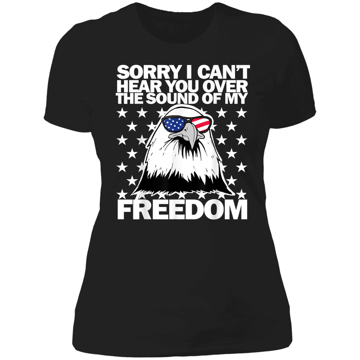 Sorry I Can’T Hear You Over The Sound Of Freedom Shirt Sorry I Can’T Hear You Over The Sound Of Freedom Shirt