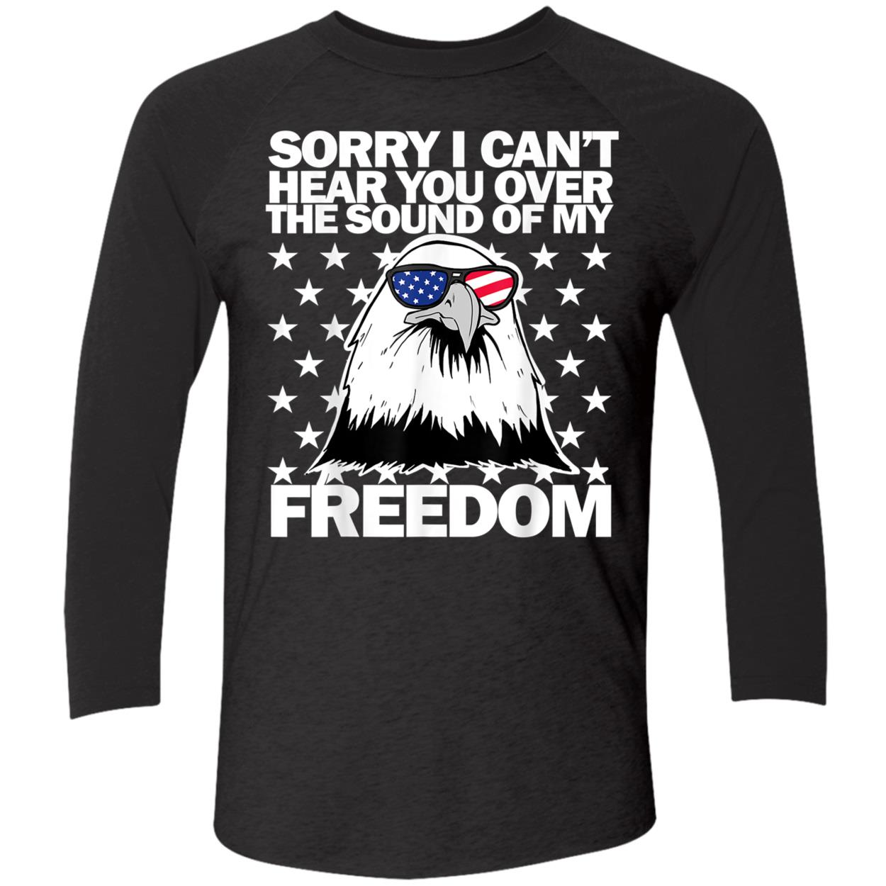 Sorry I Can’T Hear You Over The Sound Of Freedom Shirt Sorry I Can’T Hear You Over The Sound Of Freedom Shirt