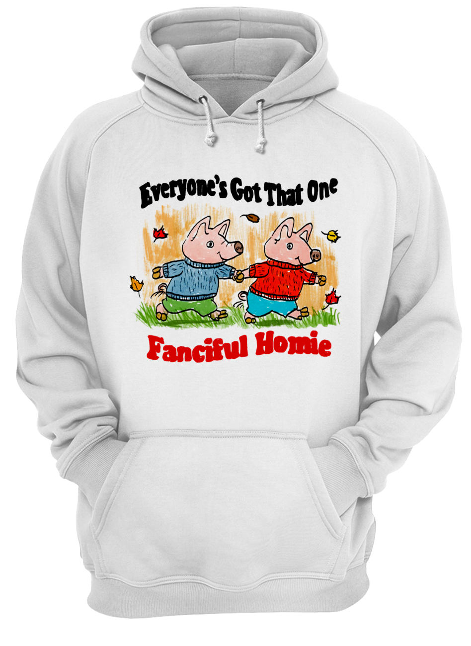 Everyone’S Got That One Fanciful Homie Shirt Everyone’S Got That One Fanciful Homie Shirt