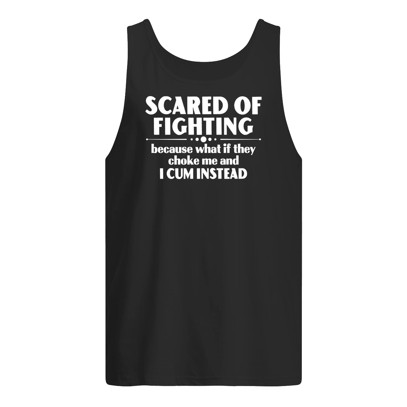Scared Of Fighting Because What If They Choke Me And I C*M Instead Shirt Scared Of Fighting Because What If They Choke Me And I C*M Instead Shirt