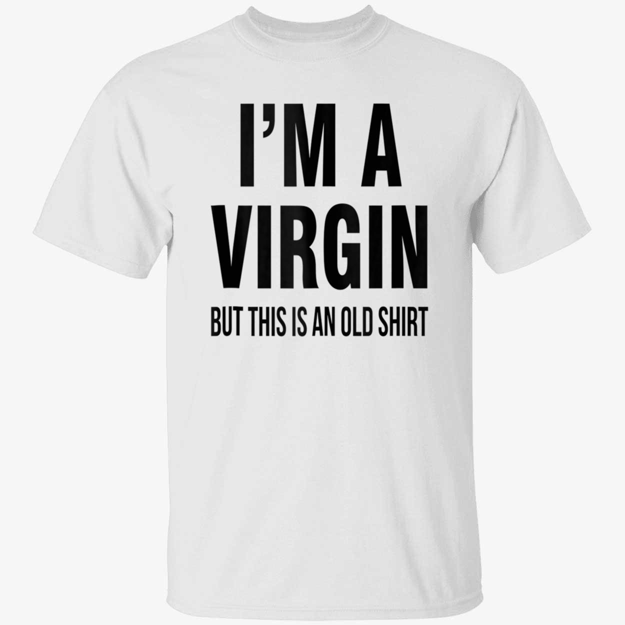 I’M A V*Rgin But This Is An Old Shirt I’M A V*Rgin But This Is An Old Shirt