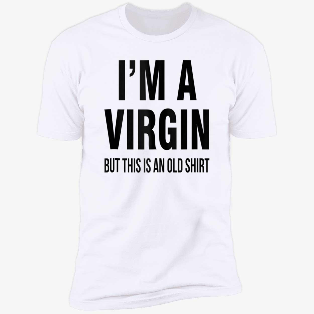I’M A V*Rgin But This Is An Old Shirt I’M A V*Rgin But This Is An Old Shirt