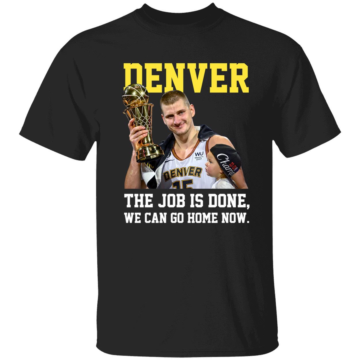 Denver Jokic The Job Is Done We Can Go Home Now Shirt Denver Jokic The Job Is Done We Can Go Home Now Shirt