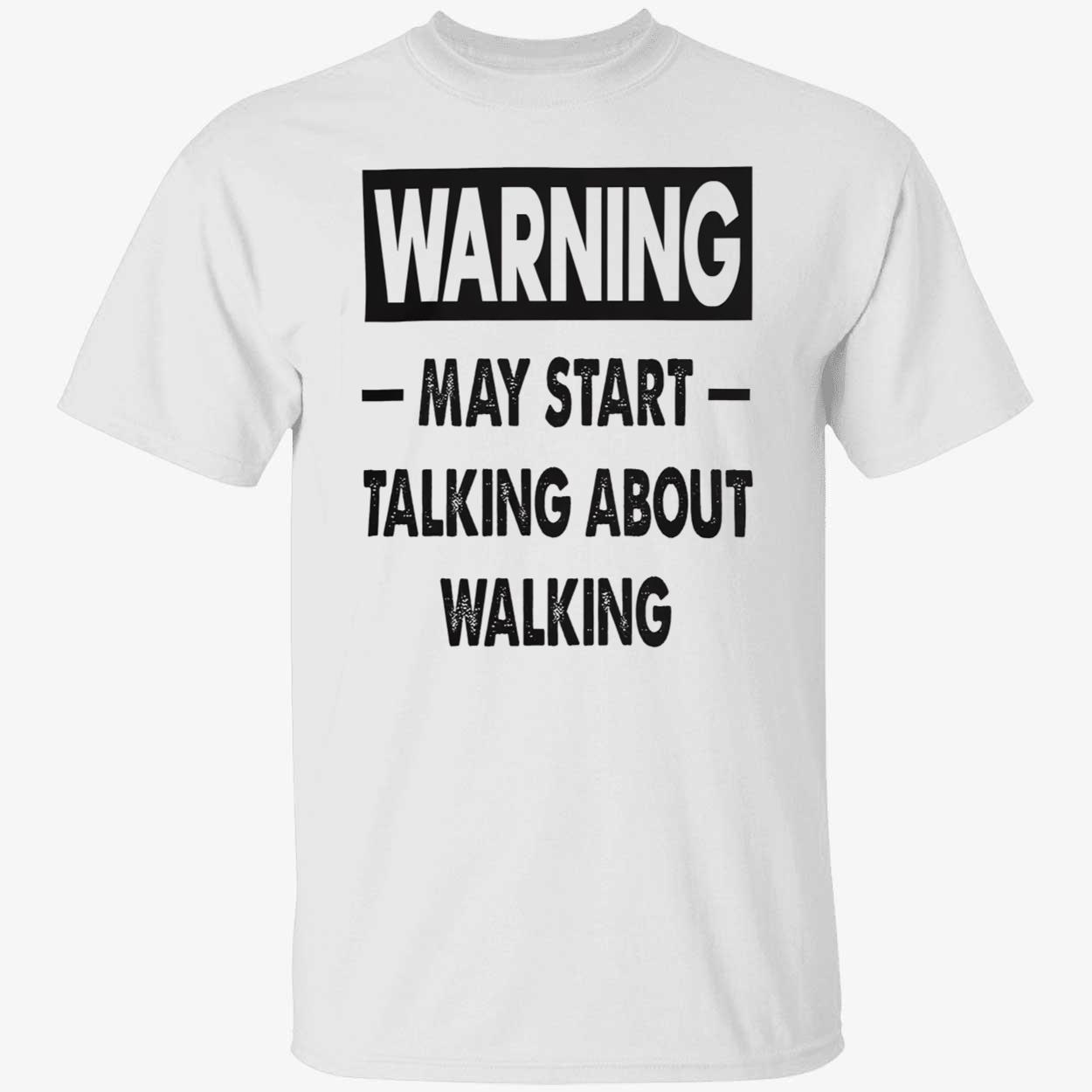 Warning May Start Talking About Walking Shirt Warning May Start Talking About Walking Shirt