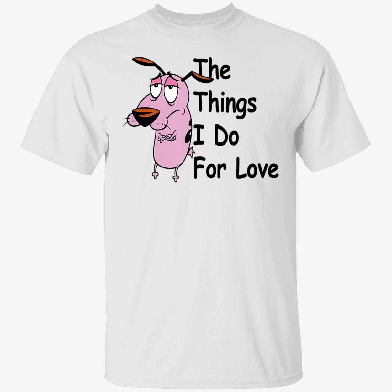 Courage The Cowardly Dog The Things I Do For Love Shirt Courage The Cowardly Dog The Things I Do For Love Shirt