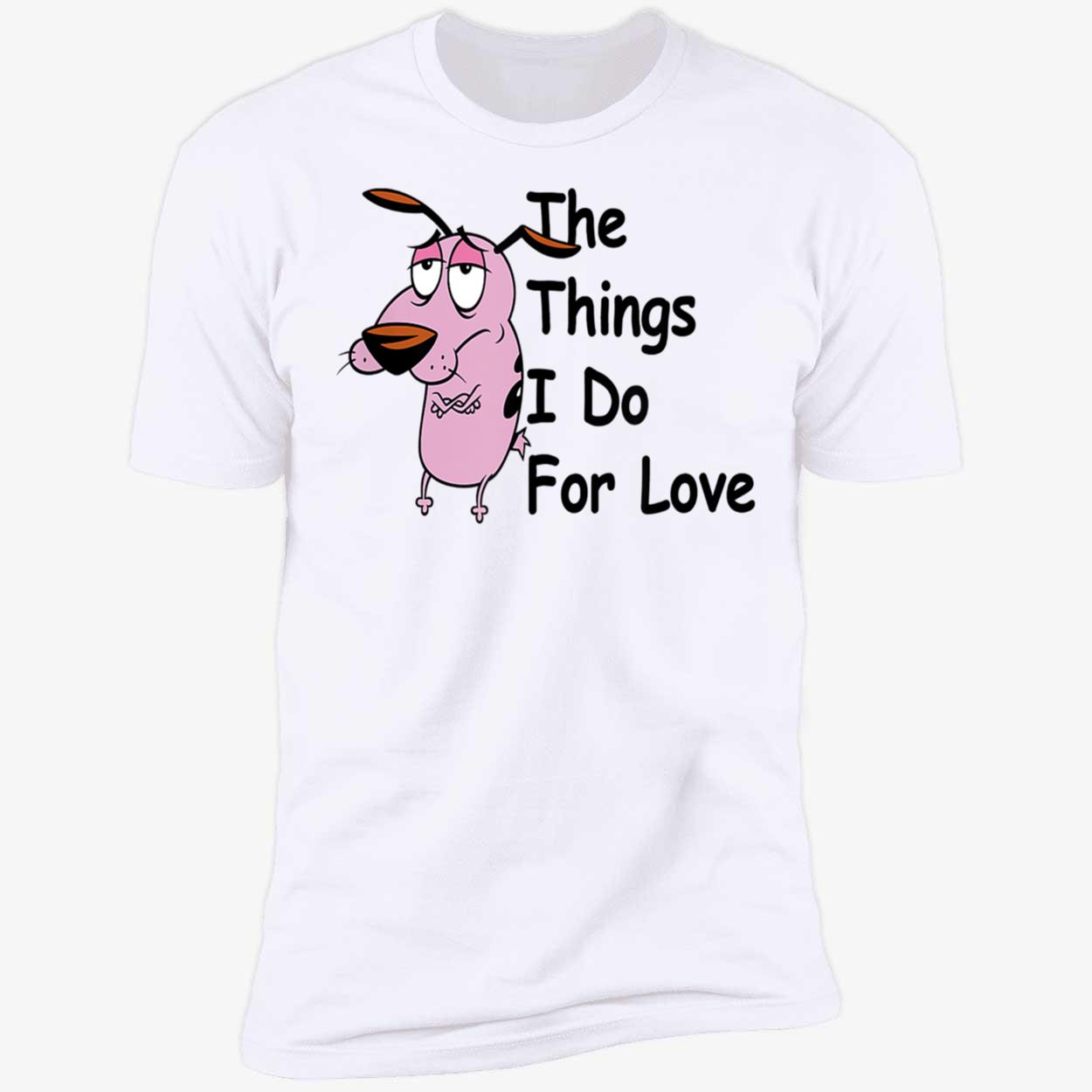 Courage The Cowardly Dog The Things I Do For Love Shirt Courage The Cowardly Dog The Things I Do For Love Shirt