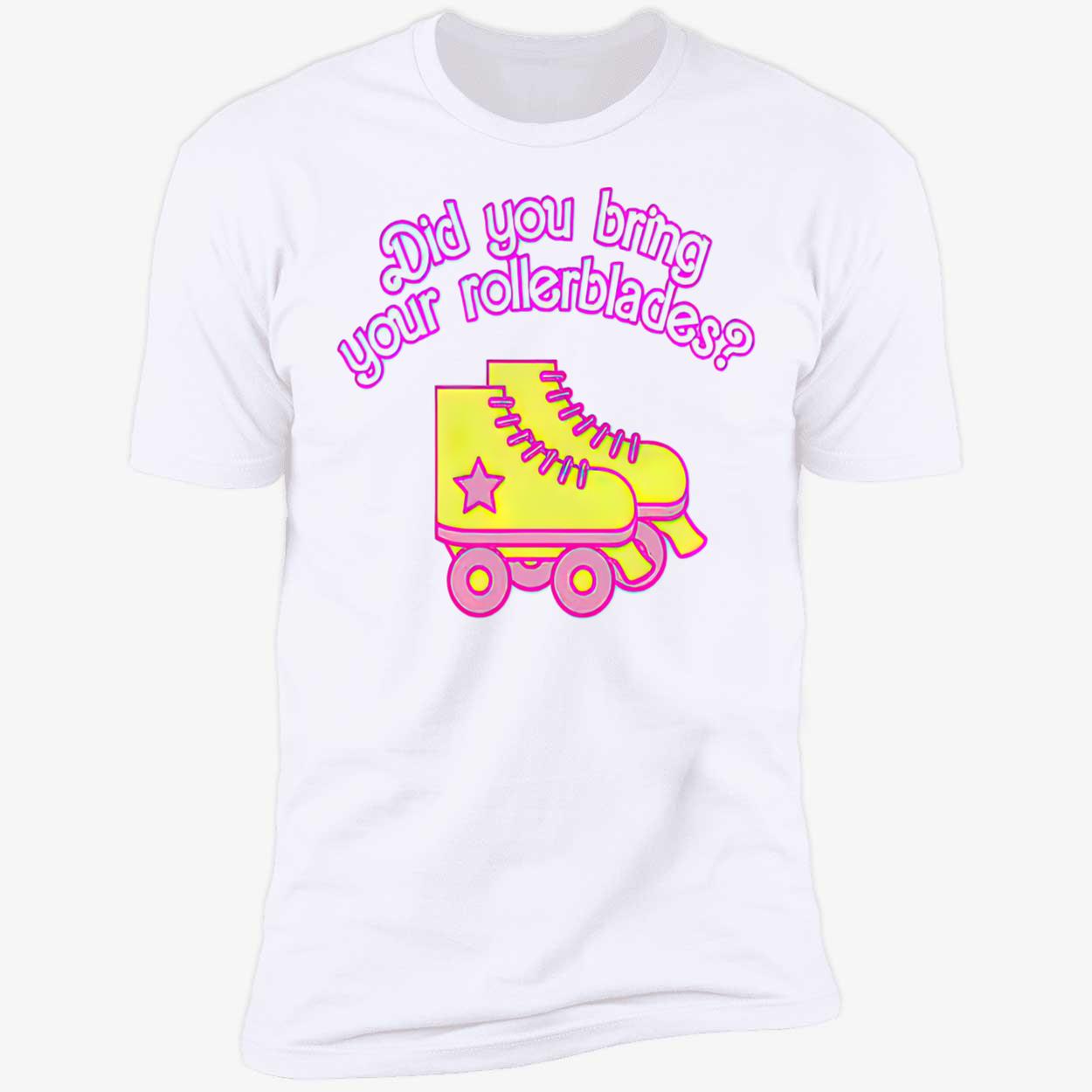 Did You Bring Your Rollerblades Shirt Did You Bring Your Rollerblades Shirt