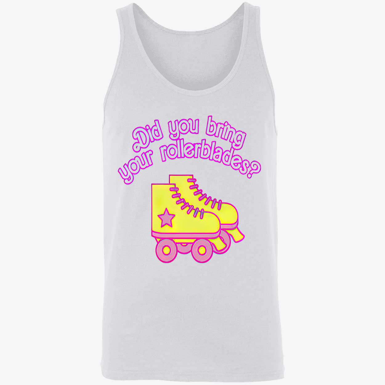 Did You Bring Your Rollerblades Shirt Did You Bring Your Rollerblades Shirt