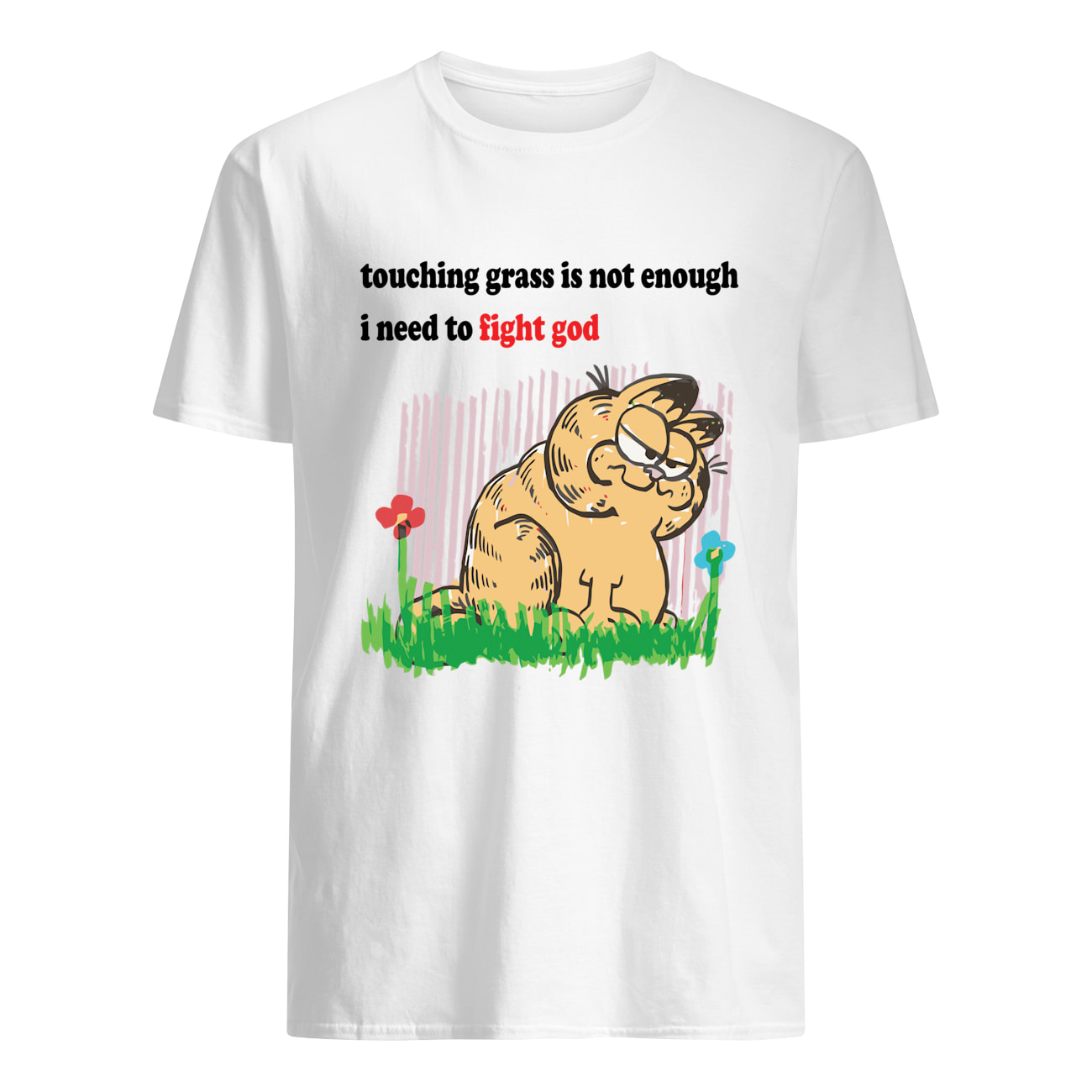 Garfield Touching Grass Is Not Enough I Need To Fight God Shirt Garfield Touching Grass Is Not Enough I Need To Fight God Shirt