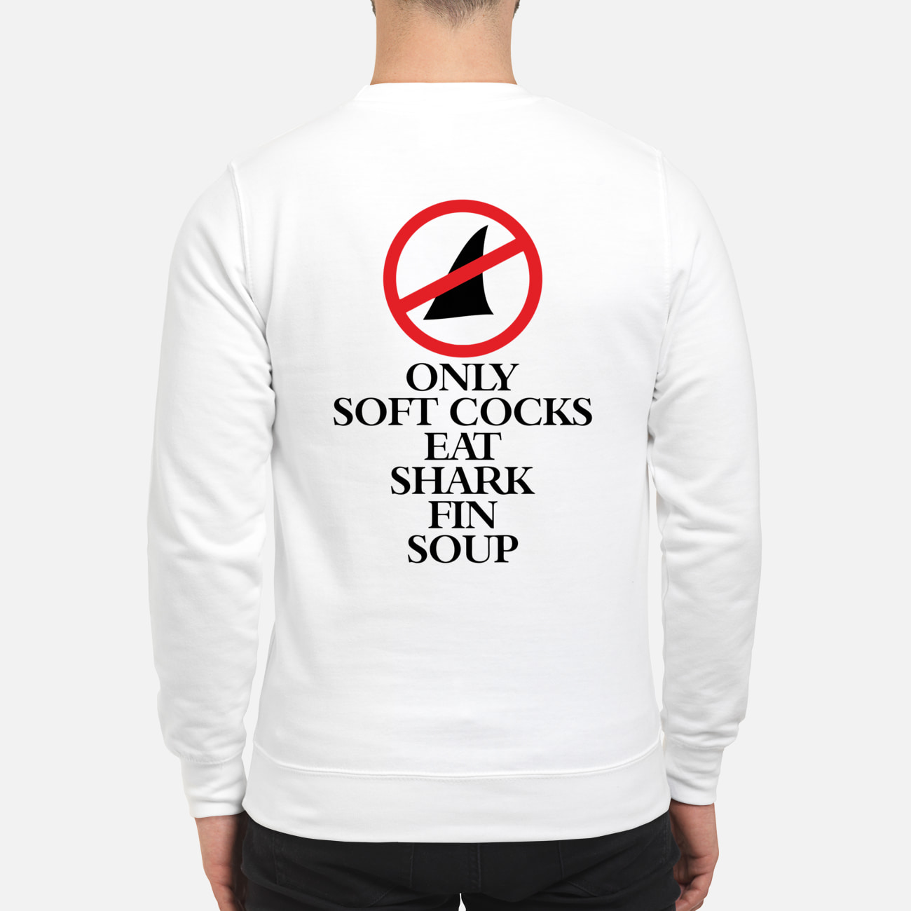 Only Soft Cocks Eat Shark Fin Soup Shirt Only Soft Cocks Eat Shark Fin Soup Shirt