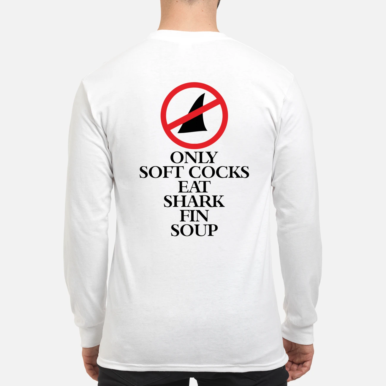 Only Soft Cocks Eat Shark Fin Soup Shirt Only Soft Cocks Eat Shark Fin Soup Shirt