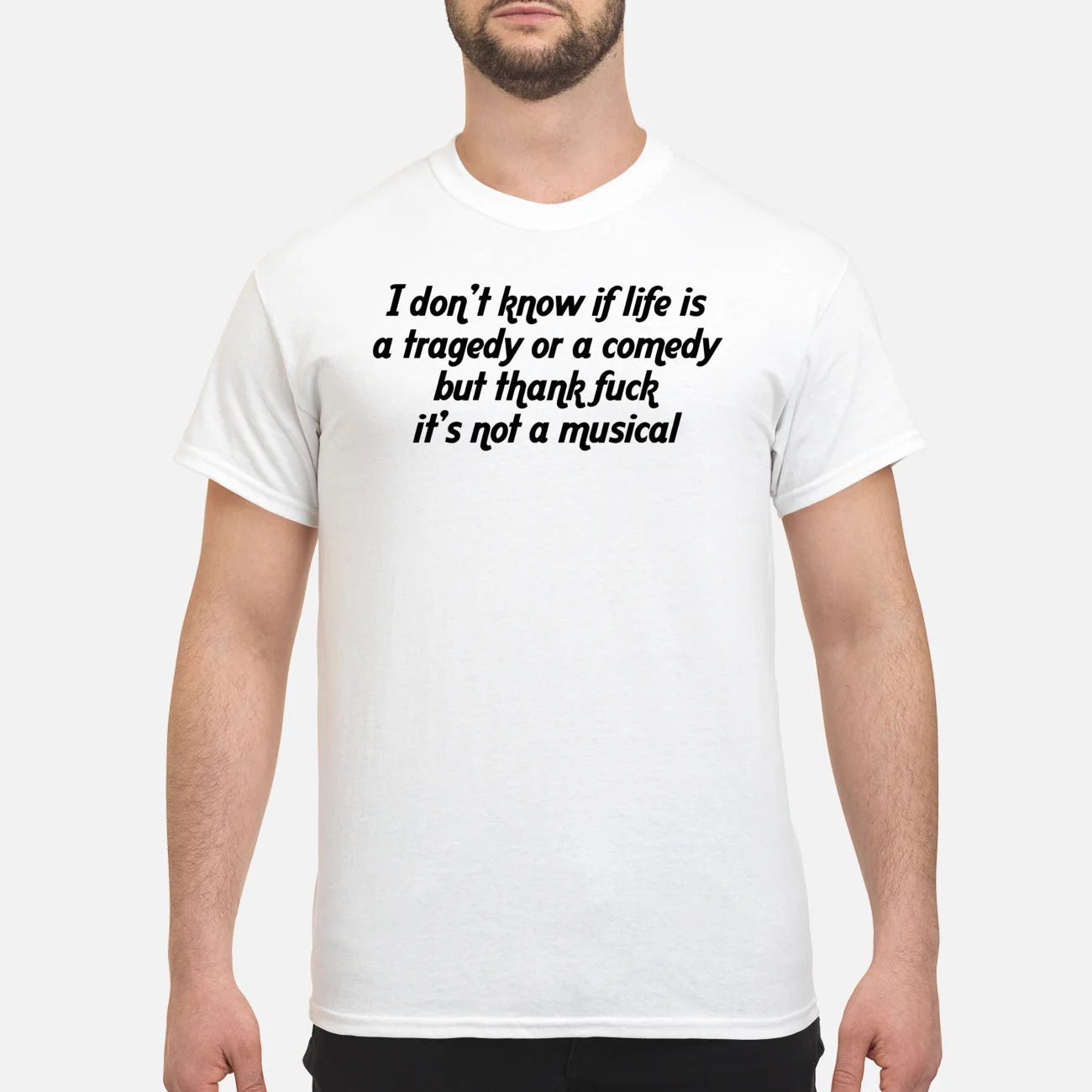 I Don’T Know If Life Is A Tragedy Or A Comedy But Thank F*Ck It’S Not A Musical Shirt