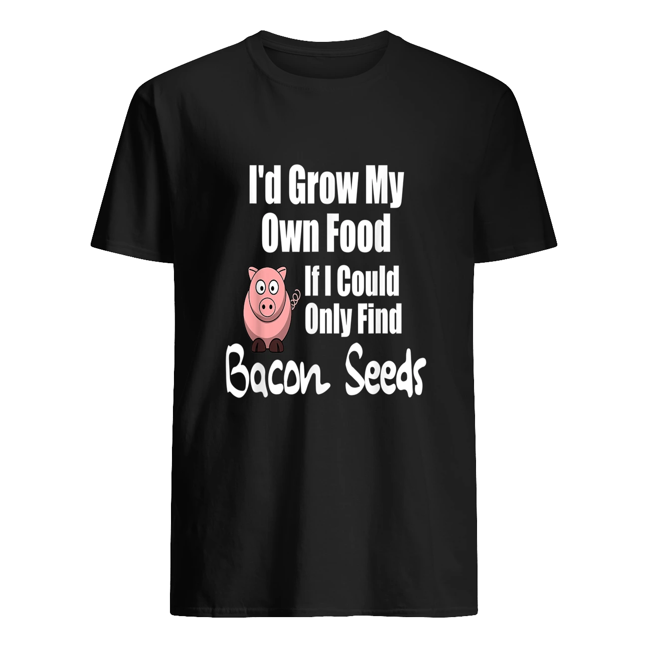 I’D Grow My Own Food If I Could Only Find Bacon Seeds Shirt