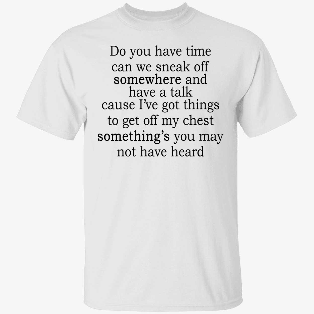 Do You Have Time Can We Sneak Off Somewhere And Have A Talk Shirt Do You Have Time Can We Sneak Off Somewhere And Have A Talk Shirt
