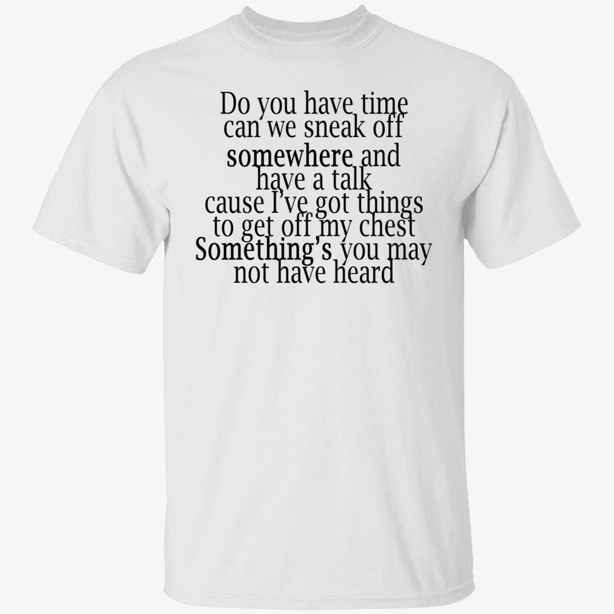Do You Have Time Can We Sneak Off Somewhere And Have A Talk Shirt Do You Have Time Can We Sneak Off Somewhere And Have A Talk Shirt