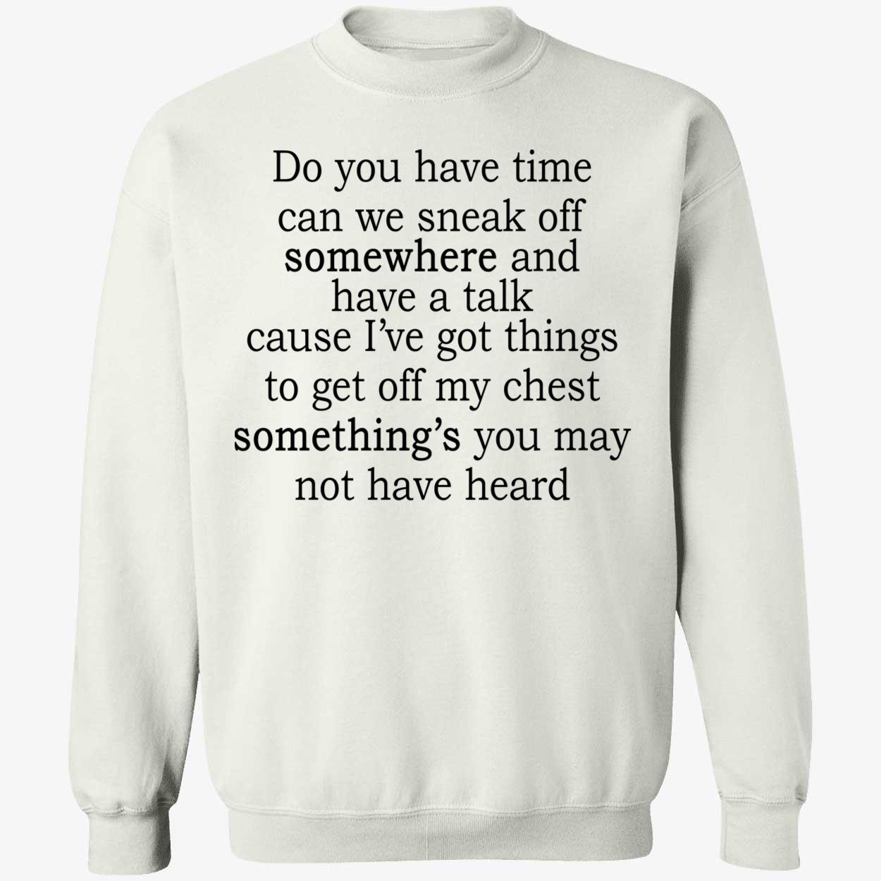 Do You Have Time Can We Sneak Off Somewhere And Have A Talk Shirt Do You Have Time Can We Sneak Off Somewhere And Have A Talk Shirt