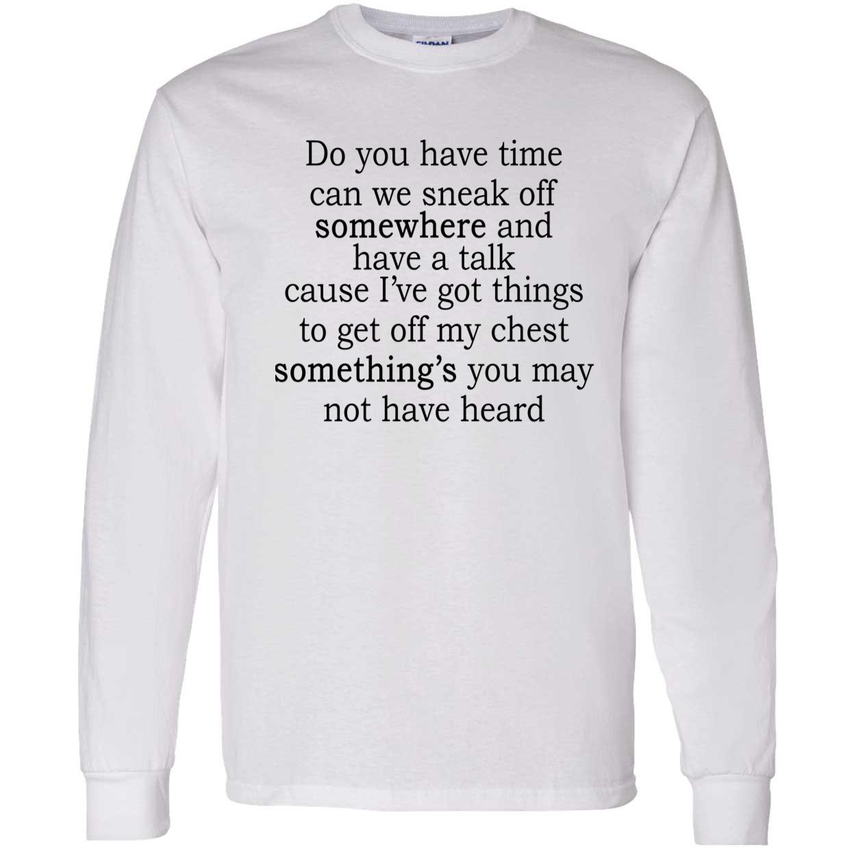 Do You Have Time Can We Sneak Off Somewhere And Have A Talk Shirt Do You Have Time Can We Sneak Off Somewhere And Have A Talk Shirt