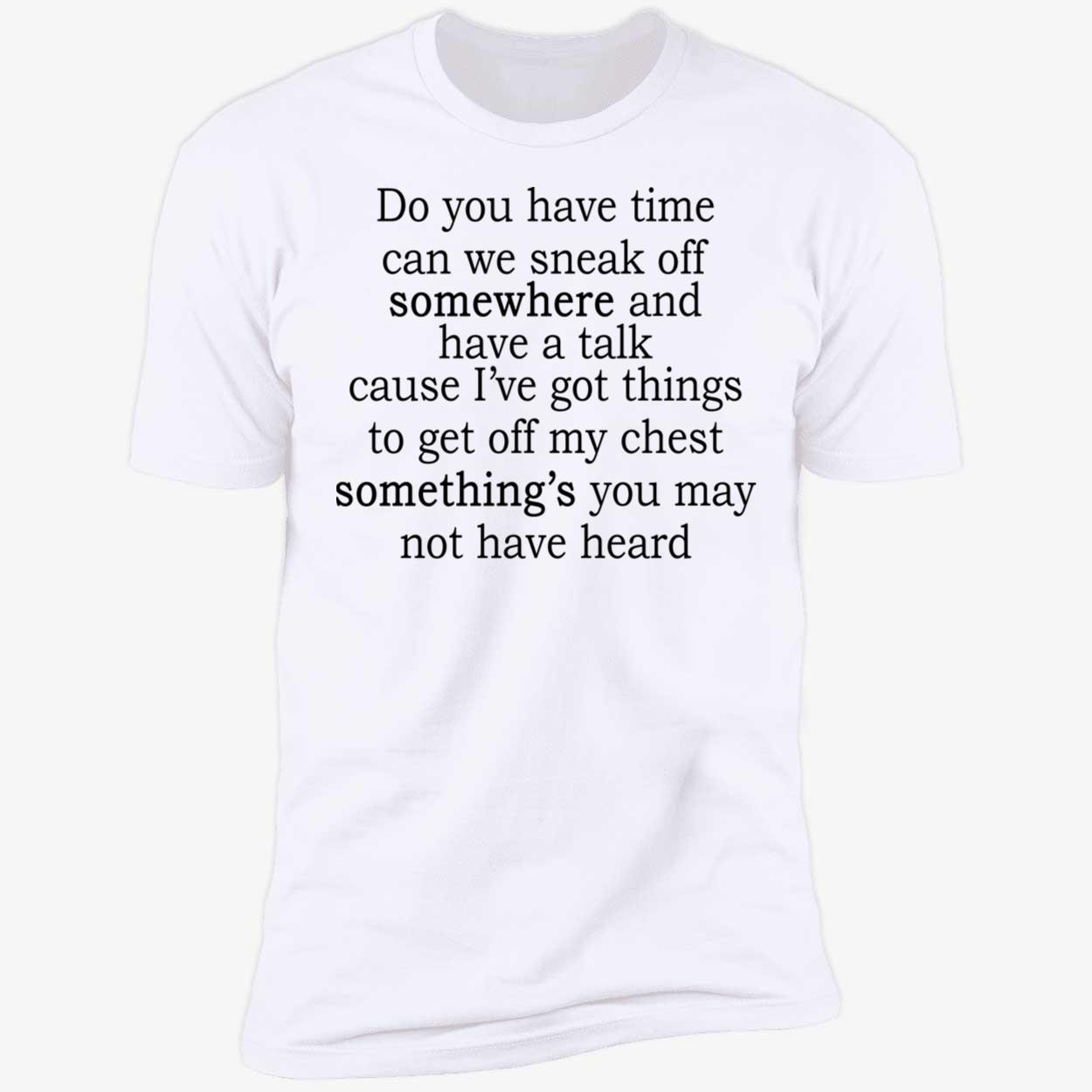 Do You Have Time Can We Sneak Off Somewhere And Have A Talk Shirt Do You Have Time Can We Sneak Off Somewhere And Have A Talk Shirt